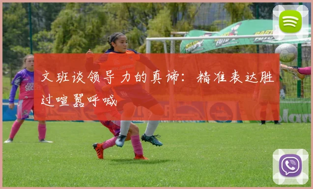 文班谈领导力的真谛：精准表达胜过喧嚣呼喊