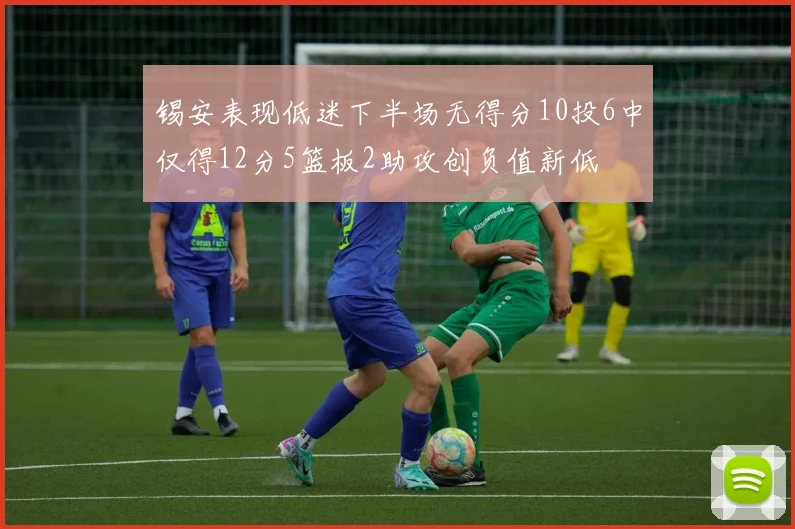 锡安表现低迷下半场无得分10投6中仅得12分5篮板2助攻创负值新低