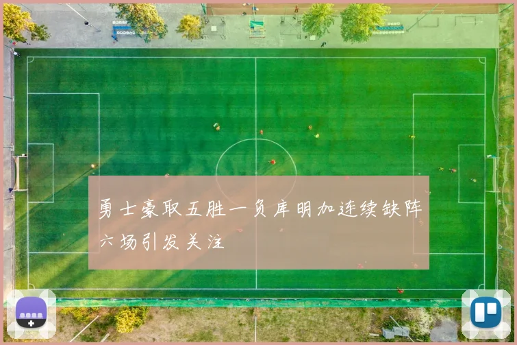 勇士豪取五胜一负库明加连续缺阵六场引发关注